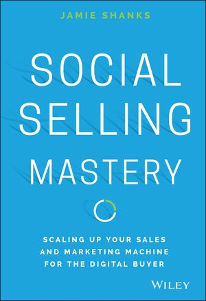 Social Selling Mastery: Scaling Up Your Sales and Marketing Machine for the Digital Buyer,New