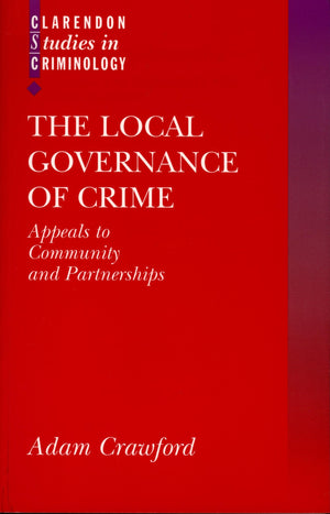 The Local Governance Of Crime: Appeals To Community And Partnerships (Clarendon Studies In Criminology)