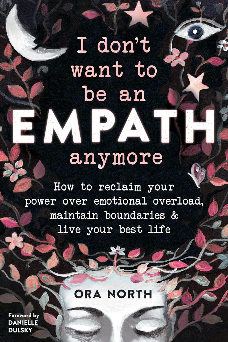 I Don't Want to Be an Empath Anymore: How to Reclaim Your Power Over Emotional Overload, Maintain Boundaries, and Live Your Best,New