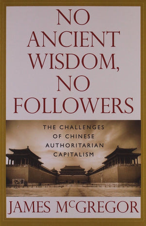 NO ANCIENT WISDOM, NO FOLLOWERS: The Challenges of Chinese Authoritarian Capitalism,Used