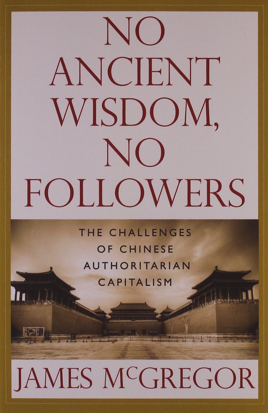 NO ANCIENT WISDOM, NO FOLLOWERS: The Challenges of Chinese Authoritarian Capitalism,Used