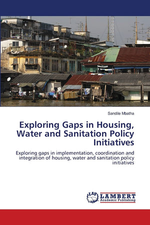 Exploring Gaps in Housing, Water and Sanitation Policy Initiatives: Exploring gaps in implementation, coordination and integrati,Used