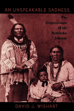 An Unspeakable Sadness: The Dispossession of the Nebraska Indians,Used