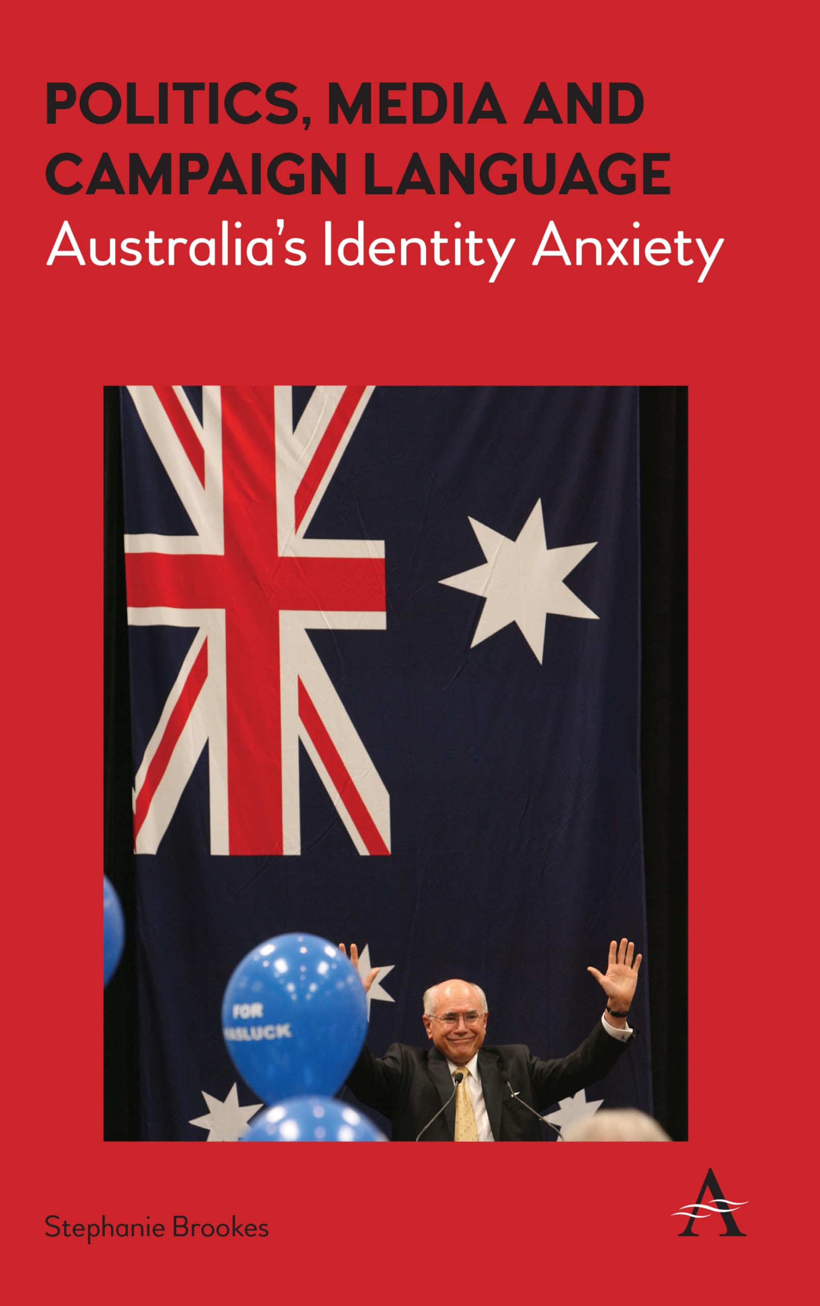 Politics, Media and Campaign Language: Australias Identity Anxiety (Anthem Studies in Australian Politics, Economics and Society,Used