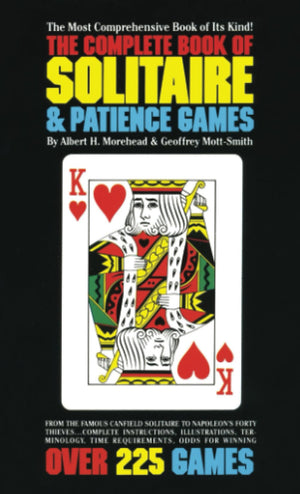 The Complete Book Of Solitaire And Patience Games: The Most Comprehensive Book Of Its Kind: Over 225 Games,New