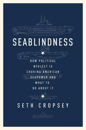 Seablindness: How Political Neglect Is Choking American Seapower And What To Do About It