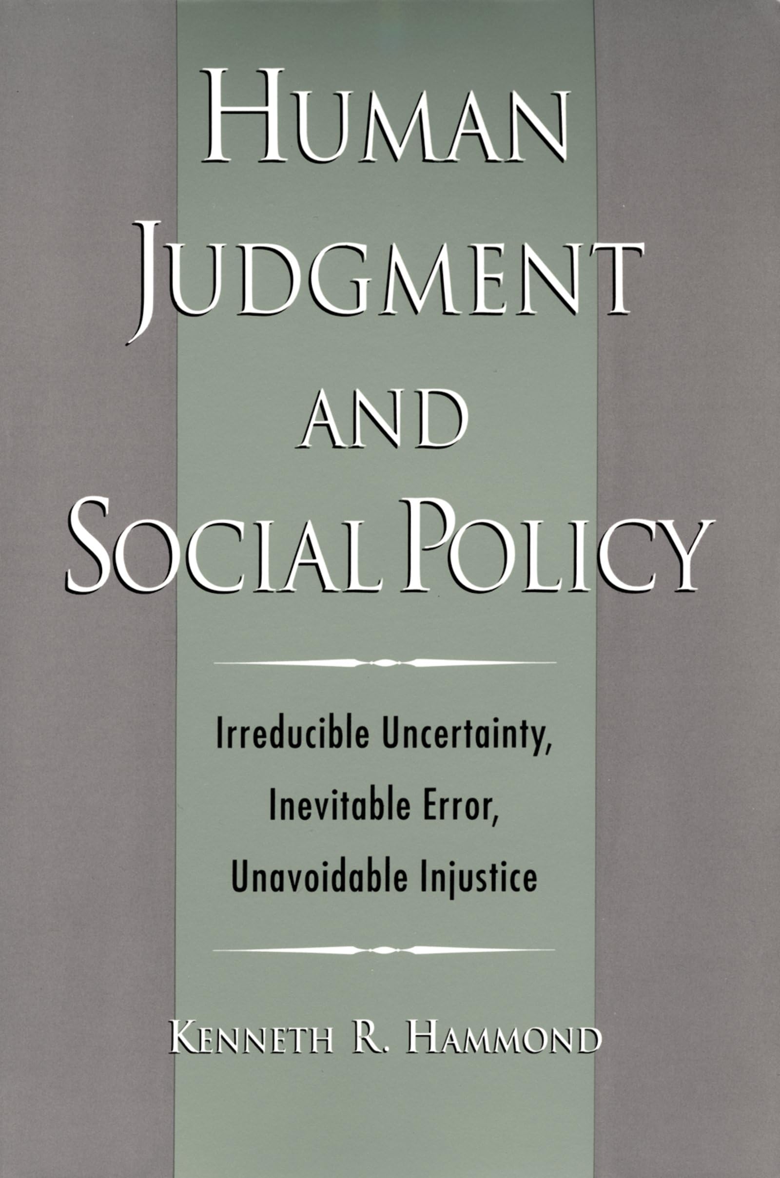 Human Judgment and Social Policy: Irreducible Uncertainty, Inevitable Error, Unavoidable Injustice,Used