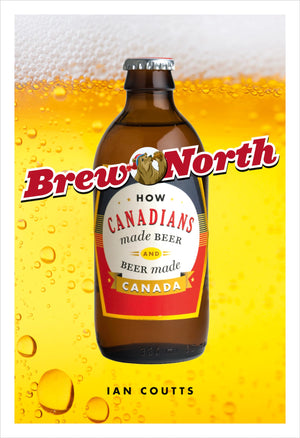 Brew North: How Canadians Made Beer and Beer Made Canada,Used