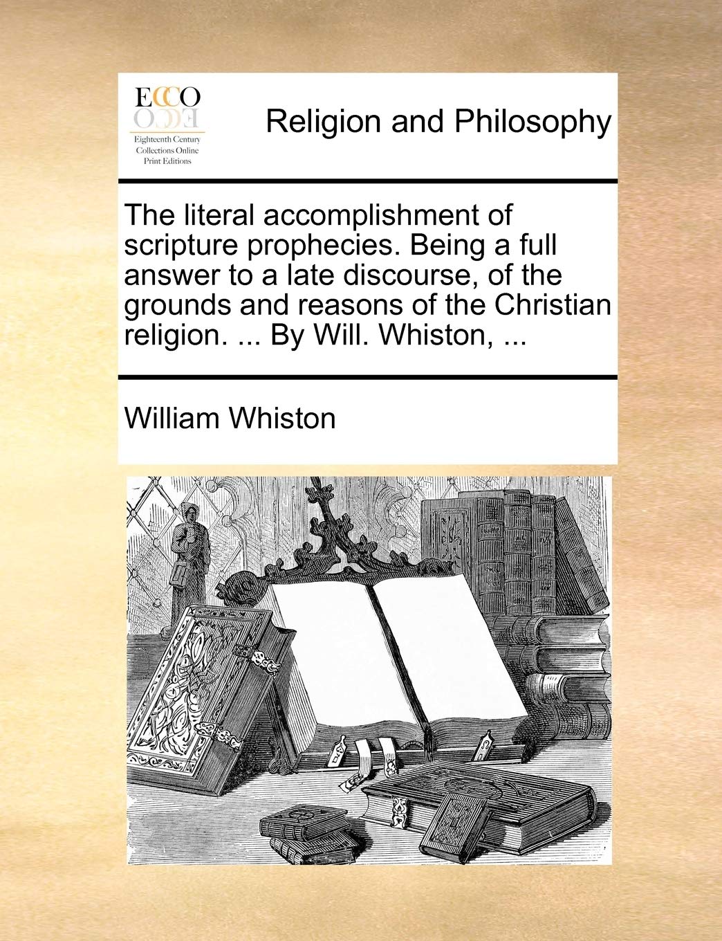 The Literal Accomplishment of Scripture Prophecies. Being a Full Answer to a Late Discourse, of the Grounds and Reasons of the C,New