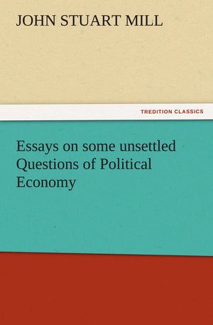 Essays on Some Unsettled Questions of Political Economy,Used