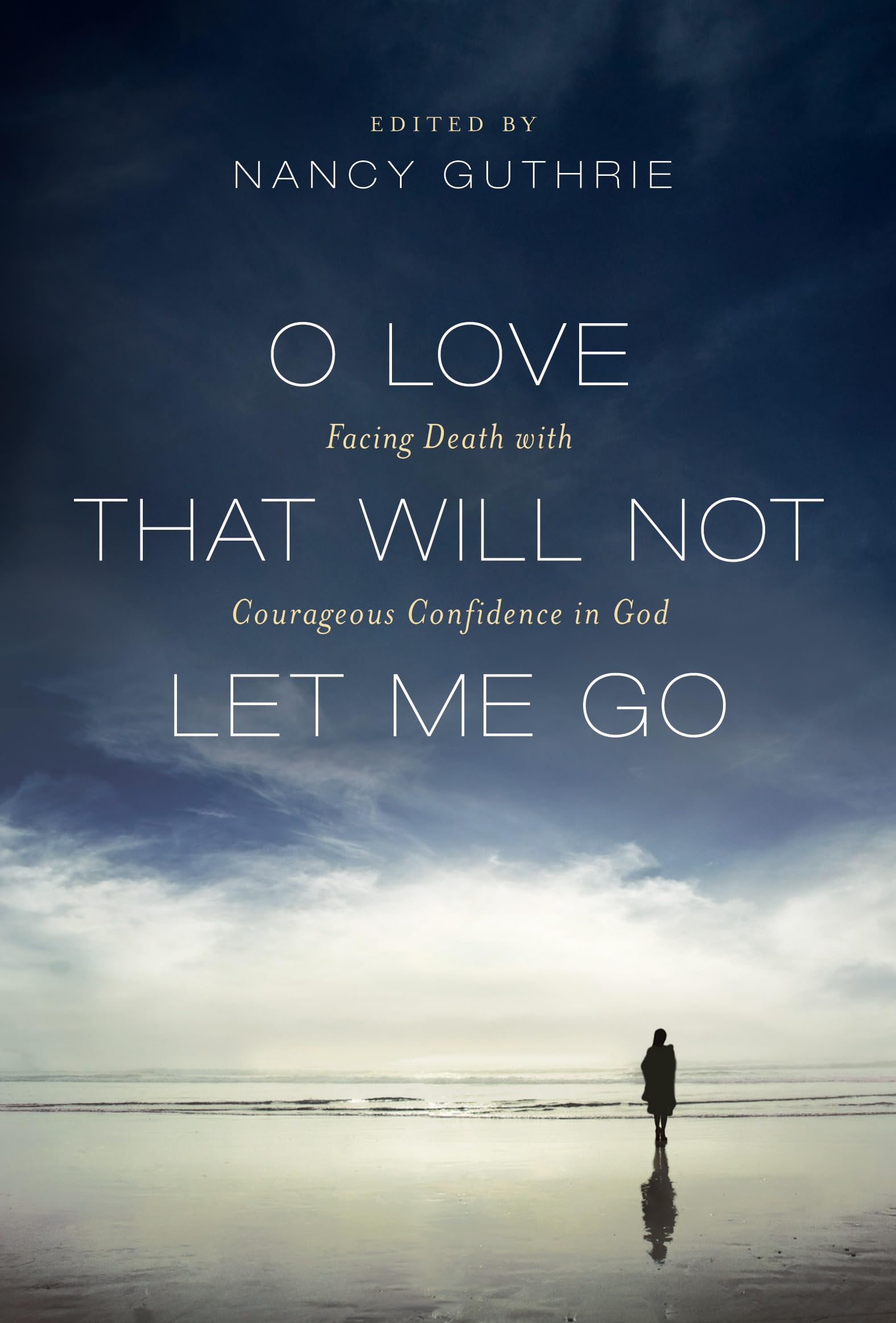 O Love That Will Not Let Me Go: Facing Death with Courageous Confidence in God,Used