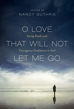 O Love That Will Not Let Me Go: Facing Death with Courageous Confidence in God,Used