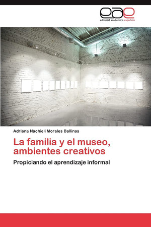 La familia y el museo, ambientes creativos: Propiciando el aprendizaje informal (Spanish Edition),Used