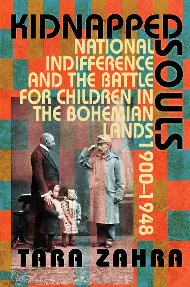 Kidnapped Souls: National Indifference And The Battle For Children In The Bohemian Lands, 19001948,New