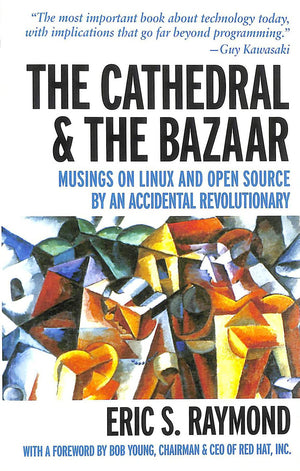 The Cathedral And The Bazaar: Musings On Linux And Open Source By An Accidental Revolutionary