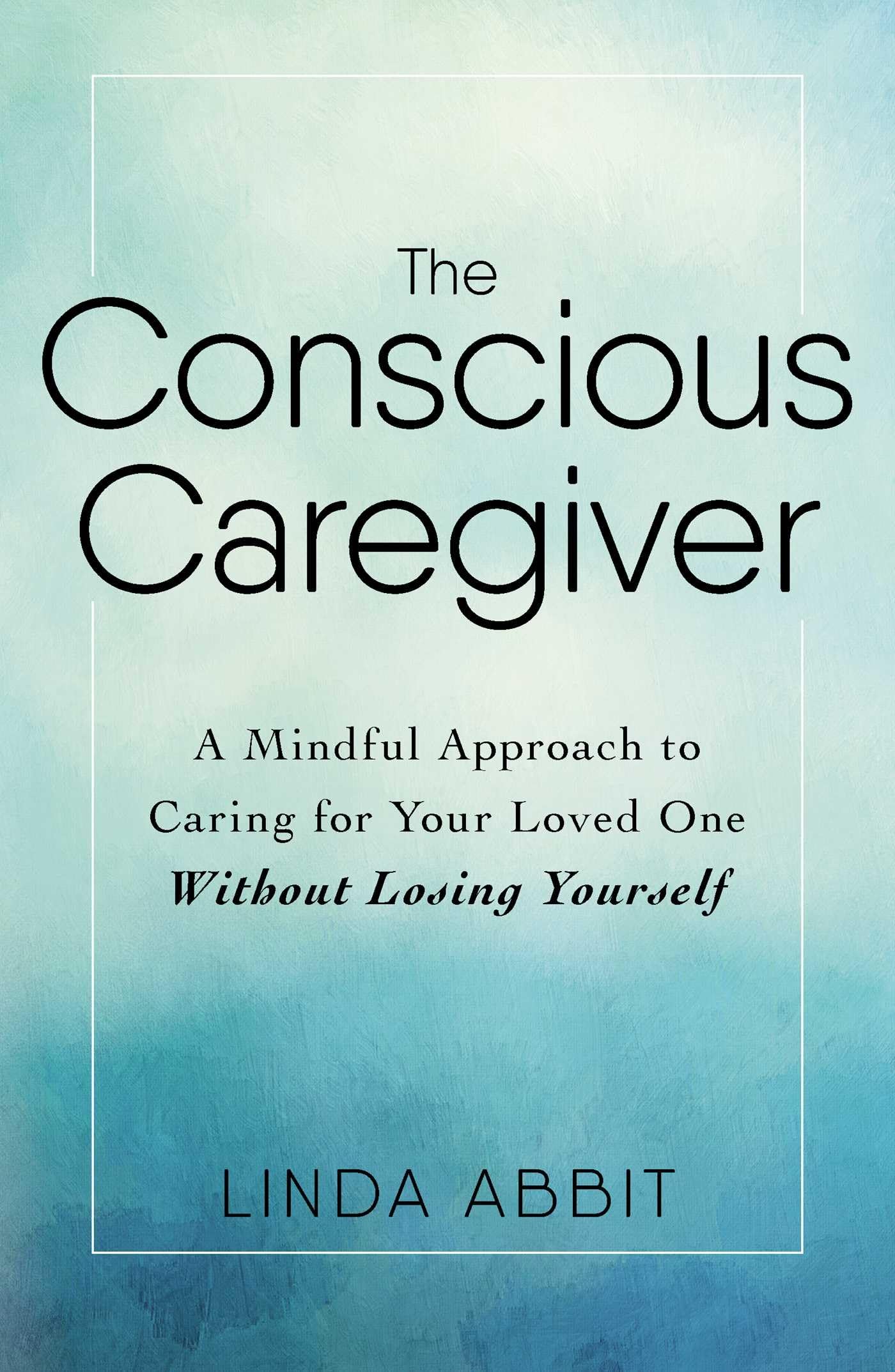 The Conscious Caregiver: A Mindful Approach to Caring for Your Loved One Without Losing Yourself,Used