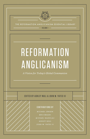 Reformation Anglicanism: A Vision for Today's Global Communion (The Reformation Anglicanism Essential Library, Volume 1),New