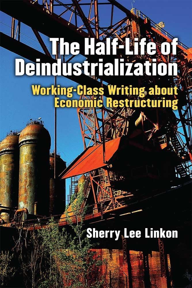 The HalfLife of Deindustrialization: WorkingClass Writing about Economic Restructuring (Class : Culture),Used