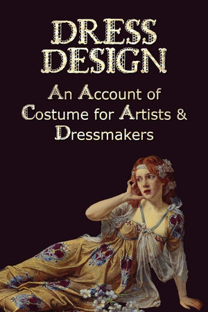 Dress Design  An Account Of Costume For Artists & Dressmakers,Used