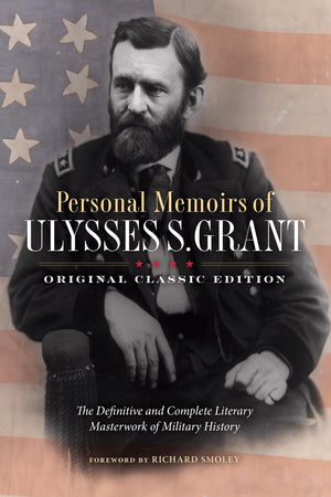 Personal Memoirs Of Ulysses S. Grant (Original Classic Edition): The Definitive And Complete Literary Masterwork Of Military His
