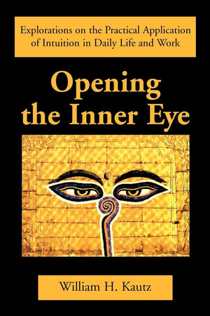 Opening the Inner Eye: Explorations on the Practical Application of Intuition in Daily Life and Work,Used