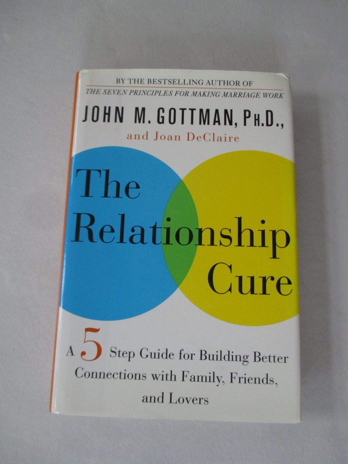 The Relationship Cure: A FiveStep Guide for Building Better Connections with Family, Friends, and Lovers