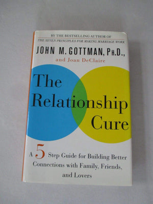 The Relationship Cure: A FiveStep Guide for Building Better Connections with Family, Friends, and Lovers