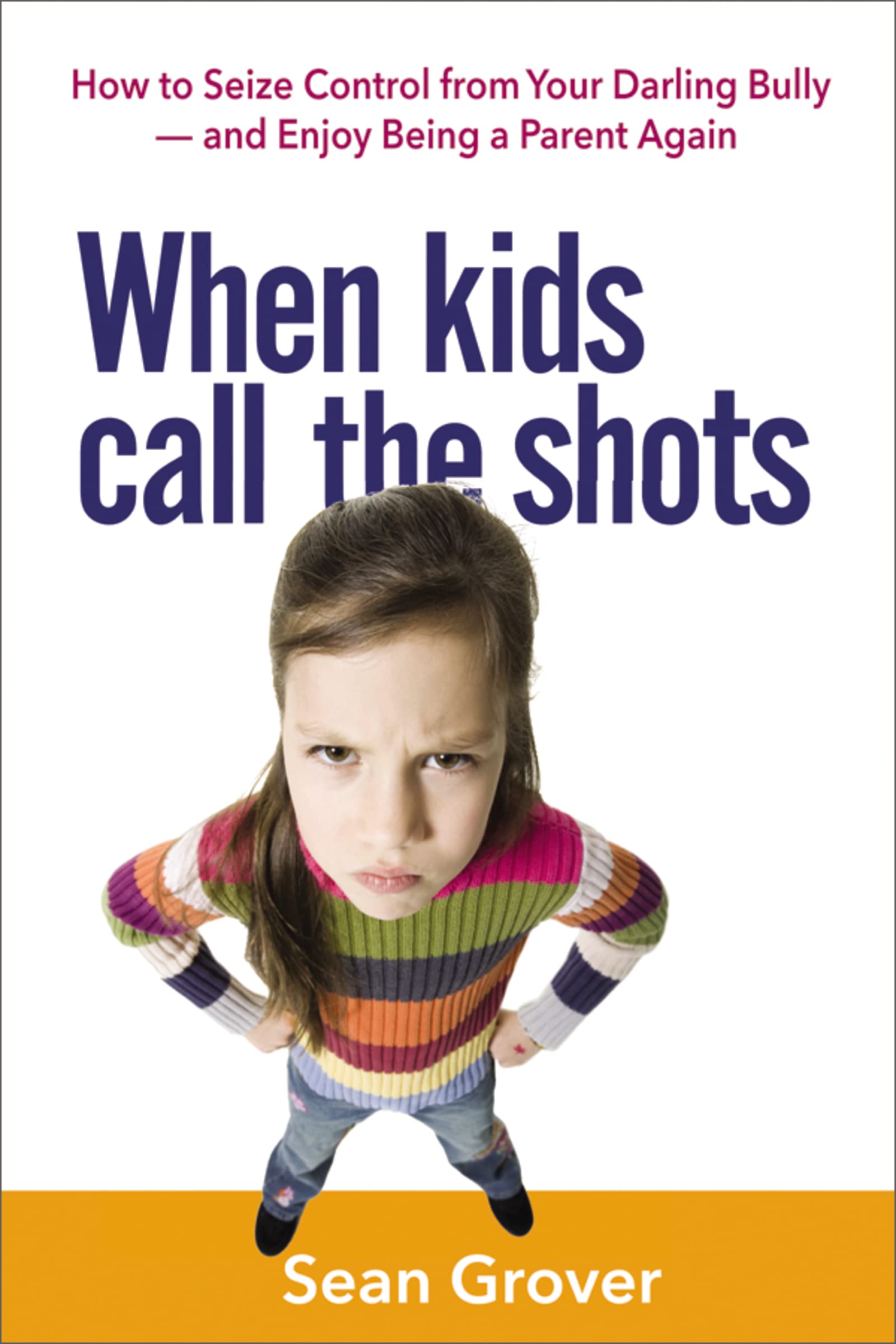 When Kids Call The Shots: How To Seize Control From Your Darling Bully  And Enjoy Being A Parent Again,Used