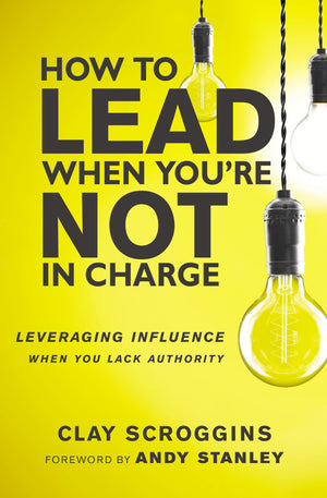 How to Lead When You re Not in Charge: Leveraging Influence When You Lack Authority