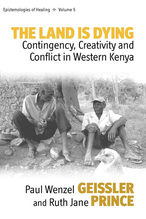 The Land Is Dying: Contingency, Creativity and Conflict in Western Kenya (Epistemologies of Healing, 5),Used