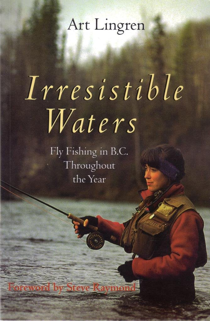 Irresistible Water: Fly Fishing in Bc Throughout the Year,Used