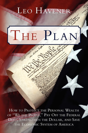The Plan: How To Protect The Personal Wealth Of 'We The People,' Pay Off The Federal Debt, Strengthen The Dollar, And Save The E,New