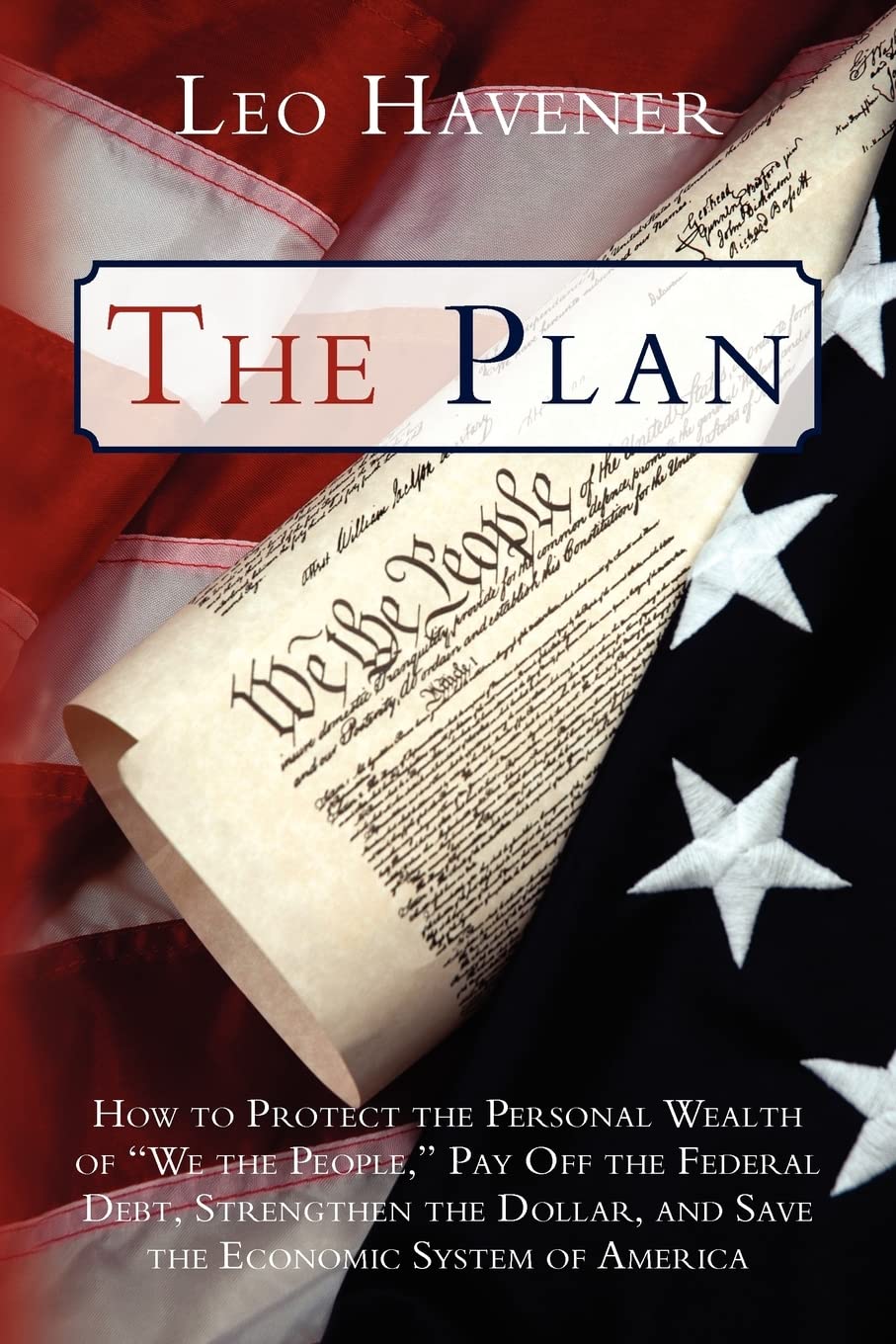 The Plan: How To Protect The Personal Wealth Of 'We The People,' Pay Off The Federal Debt, Strengthen The Dollar, And Save The E,New