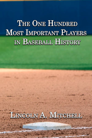 The One Hundred Most Important Players In Baseball History,New