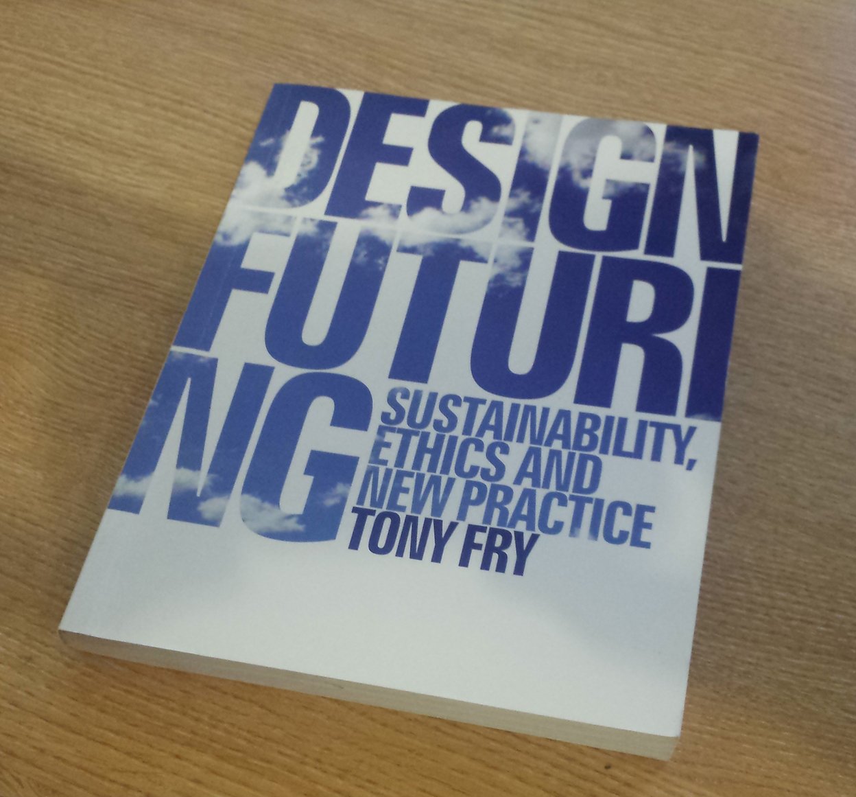 Design Futuring: Sustainability, Ethics And New Practice