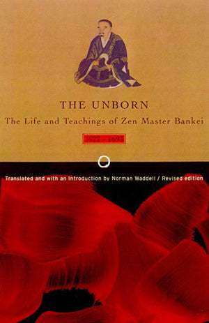 Unborn: The Life And Teachings Of Zen Master Bankei, 16221693