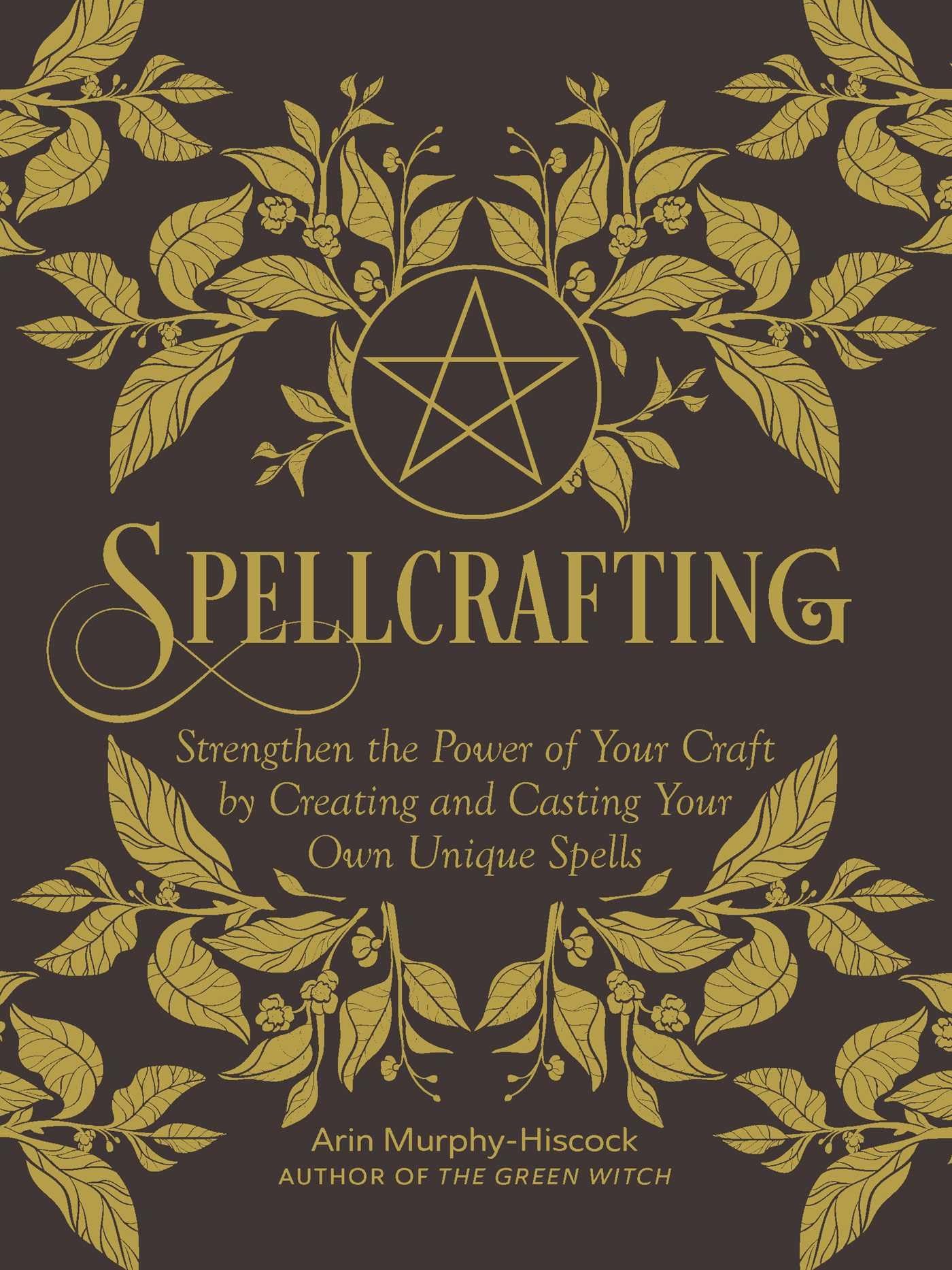 Spellcrafting: Strengthen The Power Of Your Craft By Creating And Casting Your Own Unique Spells