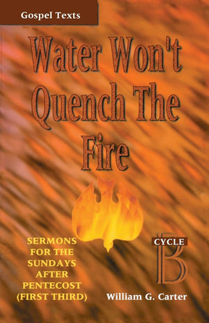 Water Won't Quench the Fire: Cycle B Gospel Text Sermons for First Third of Pentecost (Gospel Sermon Series, Cycle B),Used