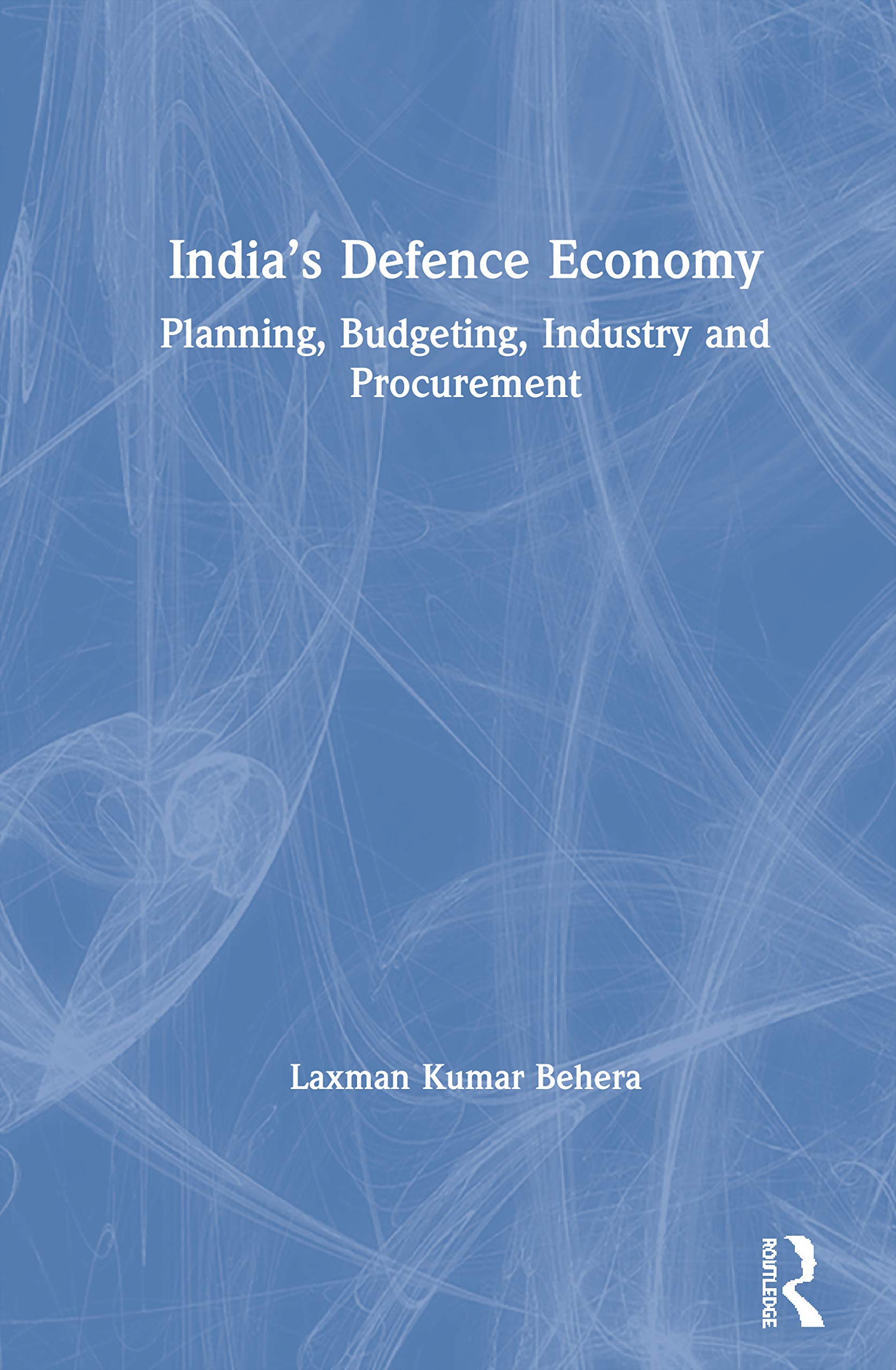Indias Defence Economy: Planning, Budgeting, Industry and Procurement,New