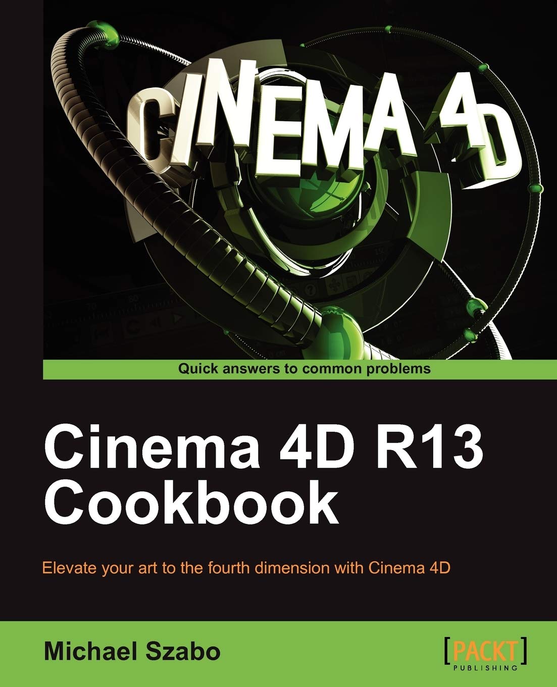 Cinema 4D R13 Cookbook: Elevate Your Art to the Fourth Dimension With Cinema 4d