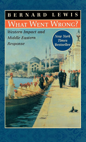 What Went Wrong?: Western Impact And Middle Eastern Response,New