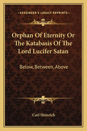 Orphan of Eternity or the Katabasis of the Lord Lucifer Satan: Below, Between, Above,Used
