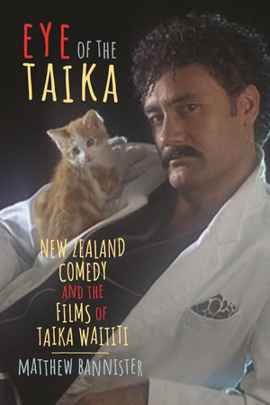 Eye of the Taika: New Zealand Comedy and the Films of Taika Waititi (Contemporary Approaches to Film and Media Studies),Used