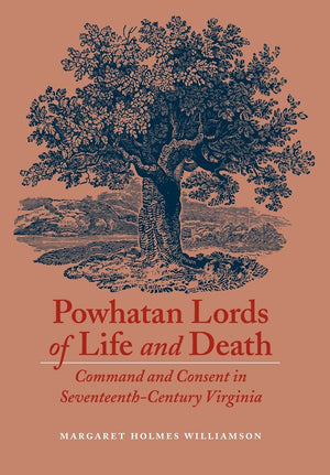 Powhatan Lords Of Life And Death: Command And Consent In Seventeenthcentury Virginia,Used