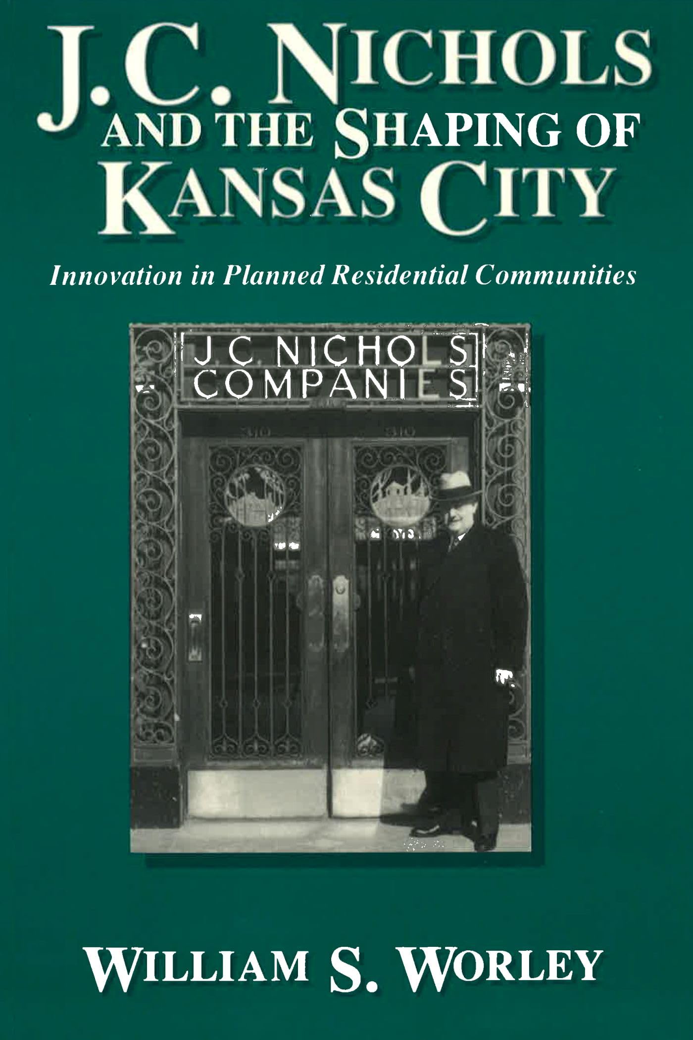 J. C. Nichols And The Shaping Of Kansas City: Innovation In Planned Residential Communities (Volume 1)