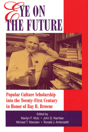 Eye on the Future: Popular Culture Scholarship into the TwentyFirst Century in Honor of Ray B. Browne,Used