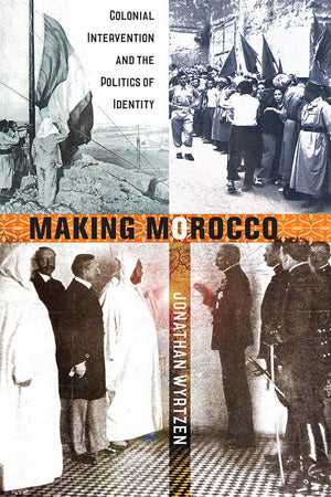 Making Morocco: Colonial Intervention and the Politics of Identity,Used