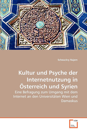 Kultur und Psyche der Internetnutzung in sterreich und Syrien: Eine Befragung zum Umgang mit dem Internet an den Universitten Wi,New