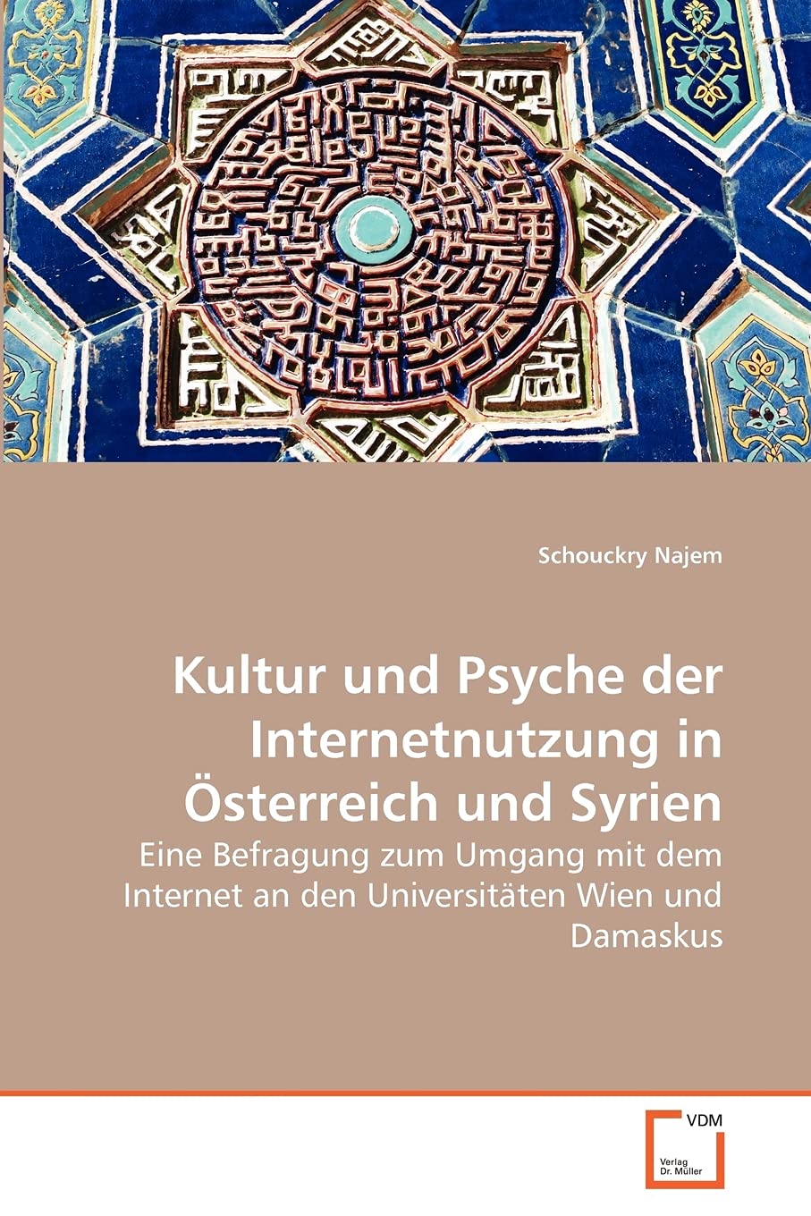 Kultur und Psyche der Internetnutzung in sterreich und Syrien: Eine Befragung zum Umgang mit dem Internet an den Universitten Wi,New