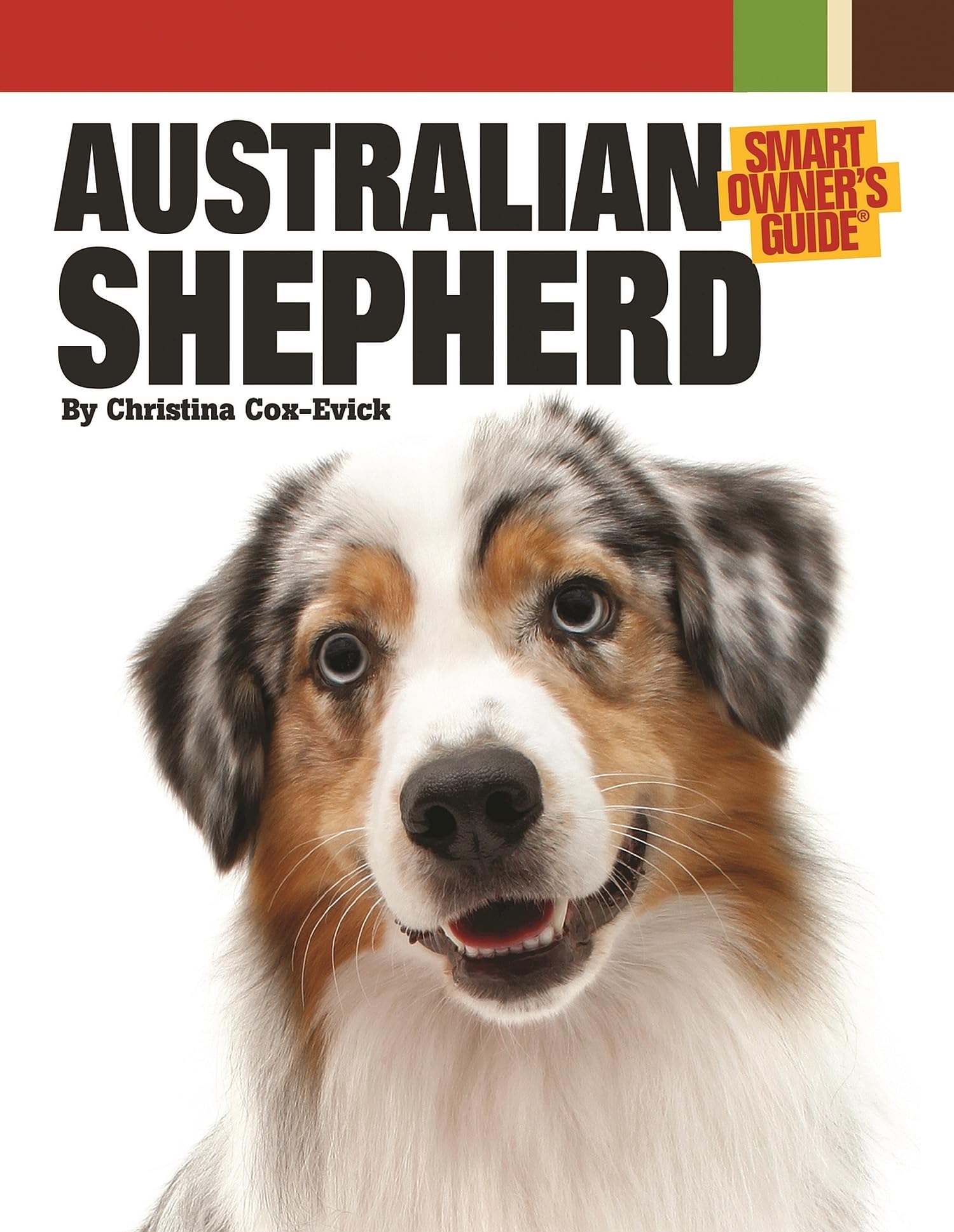 Australian Shepherd Dog (Companionhouse Books) Aussie Origins, Care, Housetraining, Health Concerns, Bad Behavior Solutions, Ac